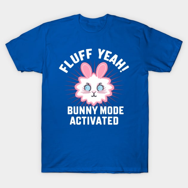 Fluff Yeah! Bunny Mode Activated T-Shirt by NomiCrafts